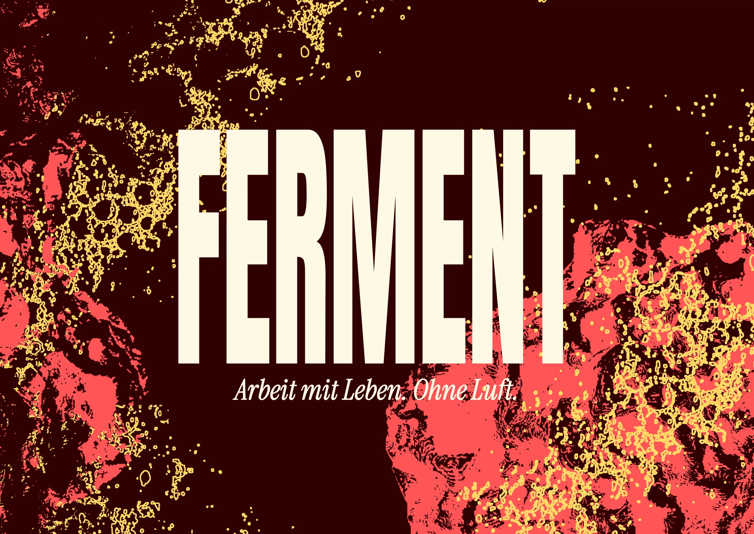 Poster for Ferment: Working with Life. Without Air., with large cream lettering over dark red, yellow and coral organic textures.